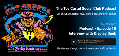 The Toy Cartel Social Club Podcast - Episode 19 with Display Geek