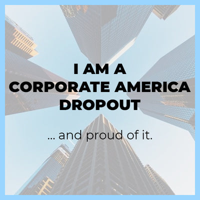I am a Corporate America dropout