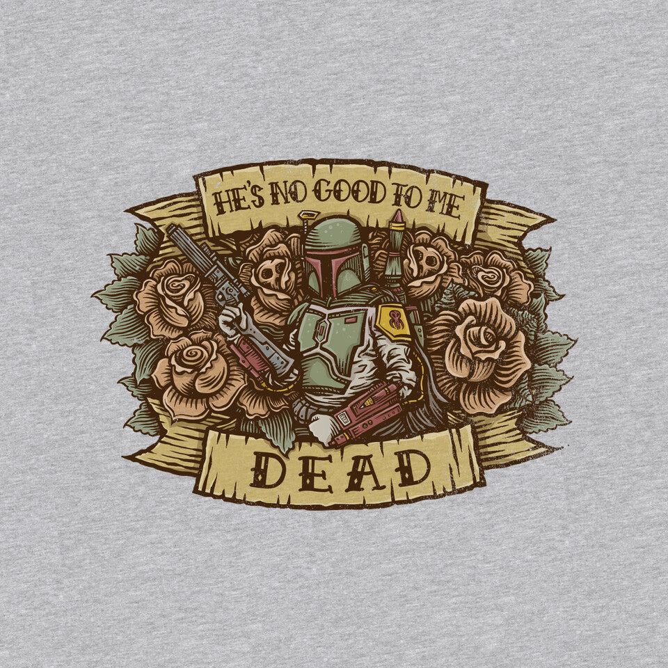 He's No Good To Me Dead - T-Shirt